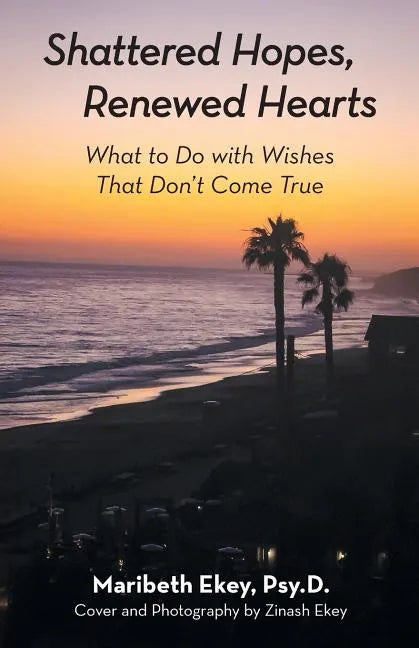 Shattered Hopes, Renewed Hearts: What to Do with Wishes That Don't Come True - Paperback