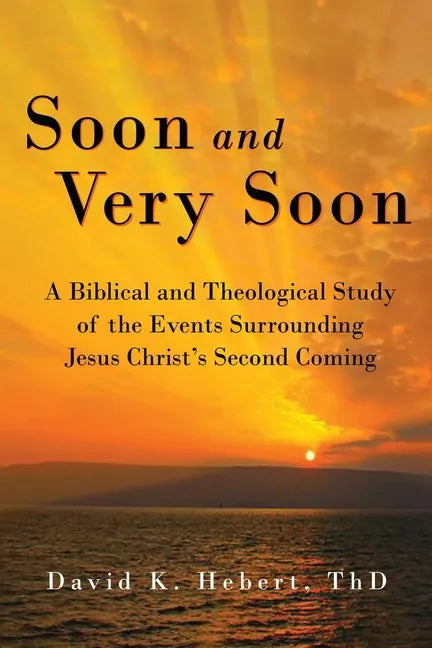 Soon and Very Soon: A Biblical and Theological Study of the Events Surrounding Jesus Christ's Second Coming - Paperback