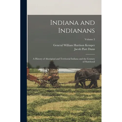 Indiana and Indianans: A History of Aboriginal and Territorial Indiana and the Century of Statehood; Volume 3 - Paperback