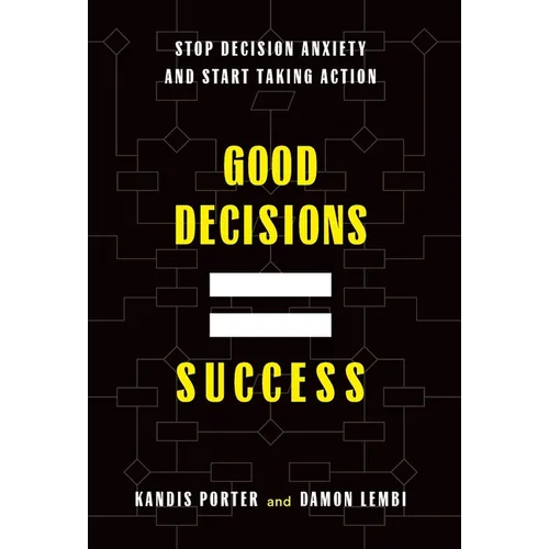 Good Decisions Equal Success: Stop Decision Anxiety and Start Taking Action - Hardcover
