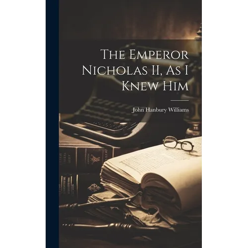 The Emperor Nicholas II, As I Knew Him - Hardcover