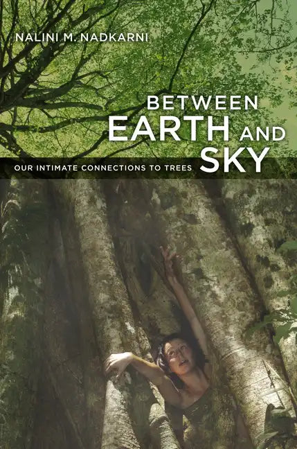 Between Earth and Sky: Our Intimate Connections to Trees - Paperback