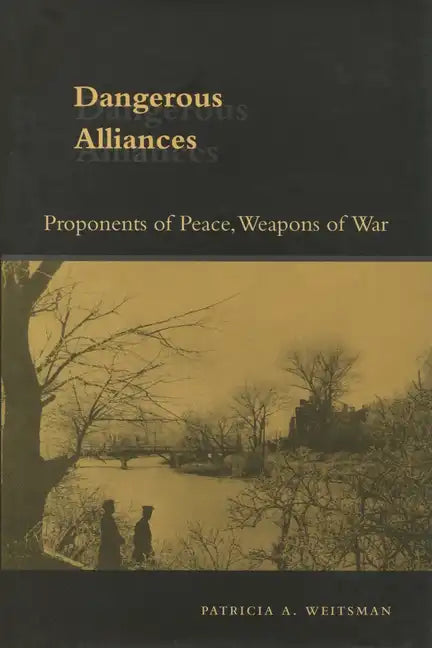 Dangerous Alliances: Proponents of Peace, Weapons of War - Hardcover