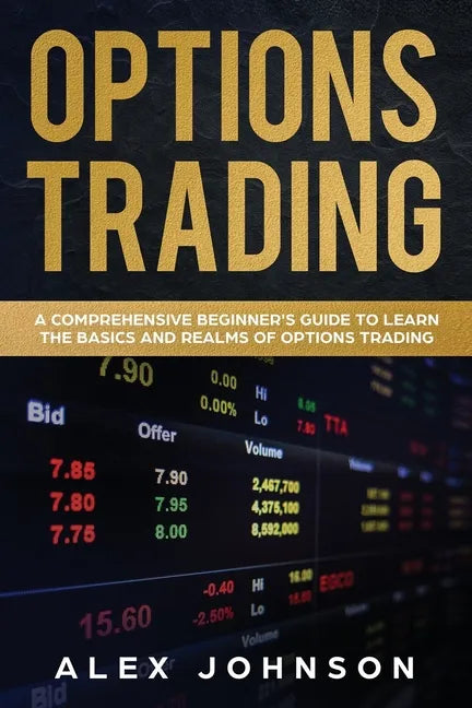 Options Trading: A Comprehensive Beginner's Guide to learn the Basics and Realms of Options Trading - Paperback