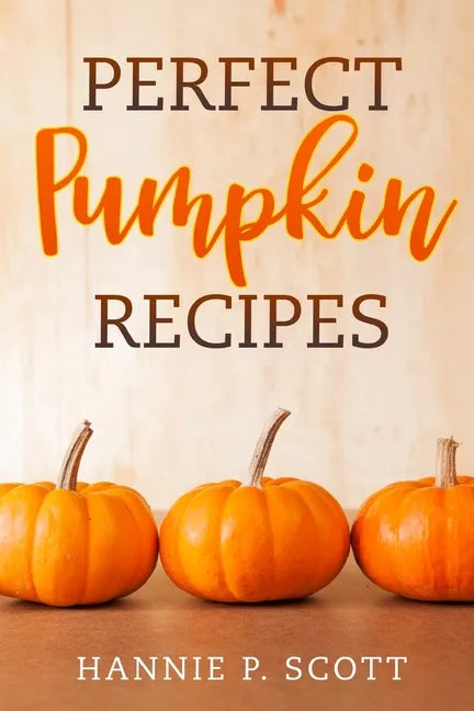 Perfect Pumpkin Recipes: A Charming Holiday Pumpkin Cookbook - Paperback