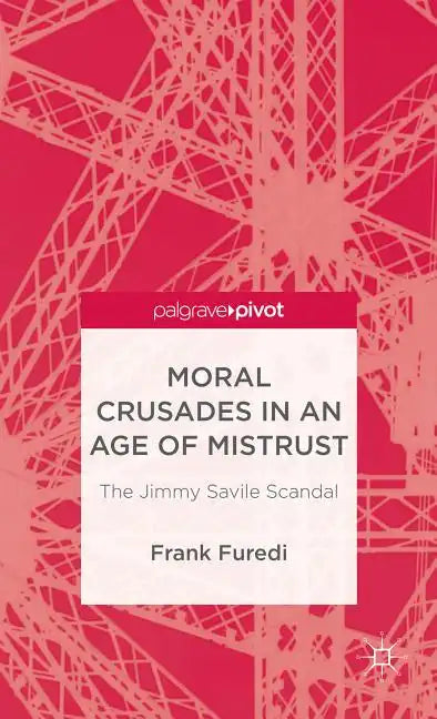 Moral Crusades in an Age of Mistrust: The Jimmy Savile Scandal - Hardcover