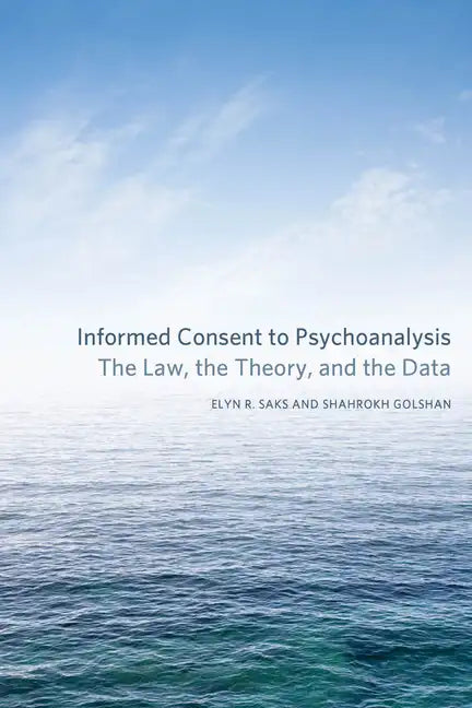 Informed Consent to Psychoanalysis: The Law, the Theory, and the Data - Hardcover