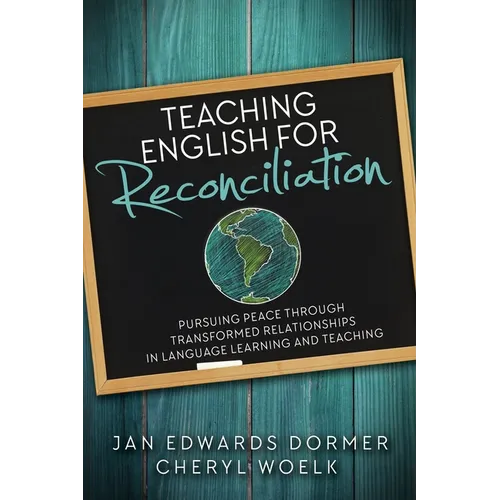 Teaching English for Reconciliation:: Pursuing Peace Through Transformed Relationships in Language Learning and Teaching - Paperback