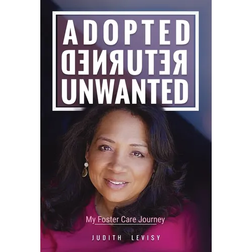 Adopted, Returned, Unwanted: My Foster Care Journey - Hardcover