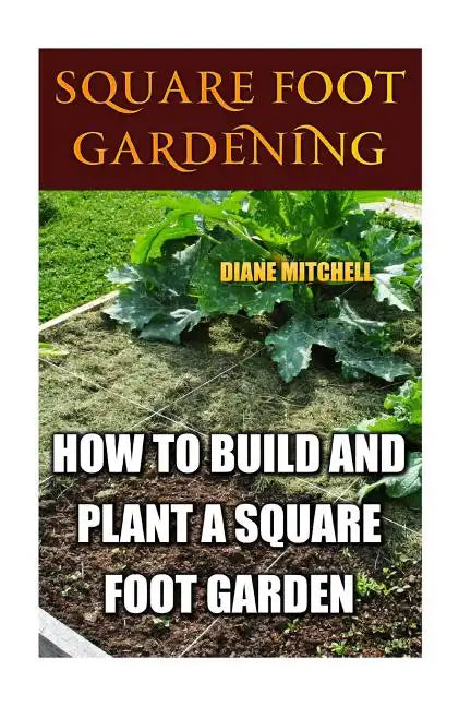 Square Foot Gardening: How To Build And Plant A Square Foot Garden - Paperback