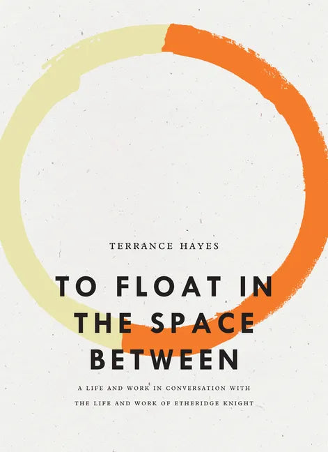 To Float in the Space Between: A Life and Work in Conversation with the Life and Work of Etheridge Knight - Paperback