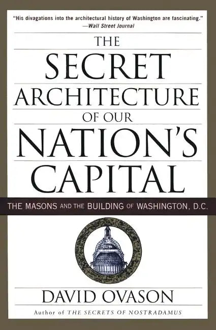 The Secret Architecture of Our Nation's Capital: The Masons and the Building of Washington, D.C. - Paperback