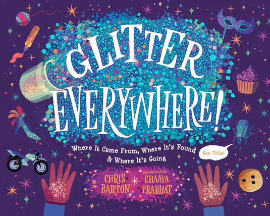 Glitter Everywhere!: Where It Came From, Where It's Found & Where It's Going - Hardcover