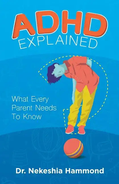 ADHD Explained: What Every Parent Needs to Know - Paperback