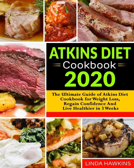 Atkins Diet Cookbook 2020: The Ultimate Guide of Atkins Diet Cookbook for Weight Loss, Regain Confidence And Live Healthier in 3 Weeks - Paperback