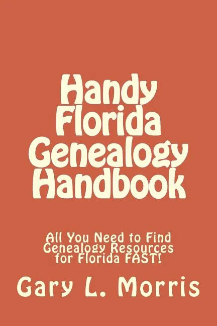 Handy Florida Genealogy Handbook: All You Need to Find Genealogy Resources for Florida FAST! - Paperback