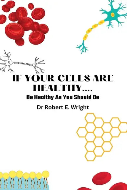 If Your Cells Are Healthy: Be Healthy As You Should Be - Paperback