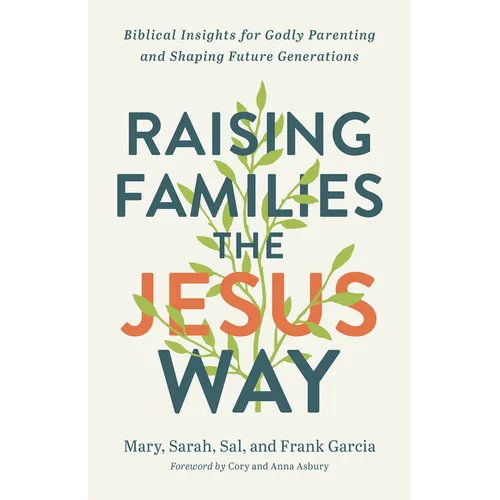 Raising Families the Jesus Way: Biblical Insights for Godly Parenting and Shaping Future Generations - Paperback
