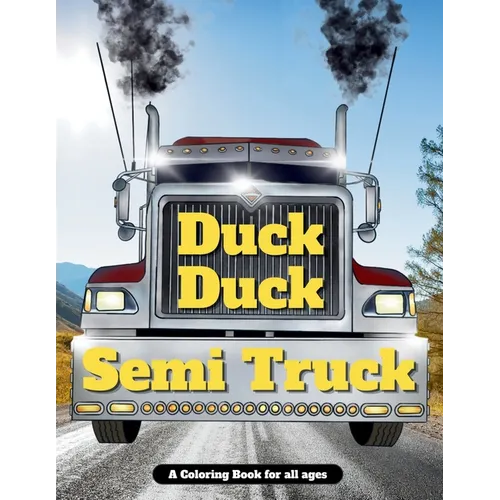Duck Duck Semi Truck: A Semi Truck Coloring Book for All Ages - Paperback