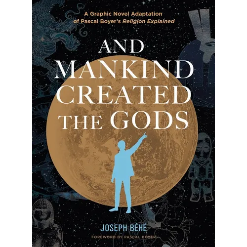 And Mankind Created the Gods: A Graphic Novel Adaptation of Pascal Boyer's Religion Explained - Hardcover