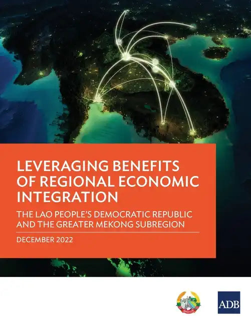 Leveraging Benefits of Regional Economic Integration: The Lao People's Democratic Republic and the Greater Mekong Subregion - Paperback