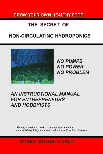 The Secret of Non-Circulating Hydroponics: An Instructional Manual for Entrepreneurs and Hobbyists - Paperback