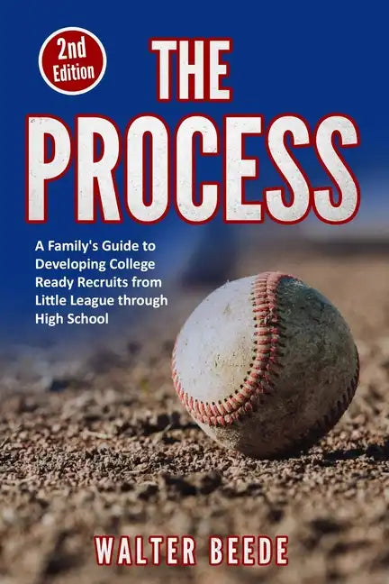 The Process: A Family's Guide to Developing College Ready Recruits from Little League through High School - Paperback