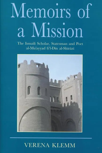 Memoirs of a Mission: The Ismaili Scholar, Statesman and Poet, Al-Mu-Ayyad Fi'l-Din Al-Shirazi - Hardcover