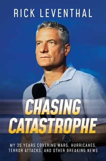 Chasing Catastrophe: My 35 Years Covering Wars, Hurricanes, Terror Attacks, and Other Breaking News - Hardcover