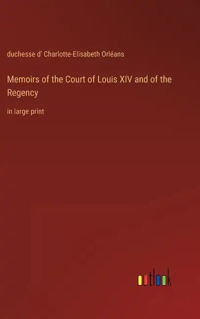 Memoirs of the Court of Louis XIV and of the Regency: in large print - Hardcover