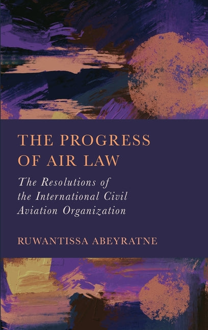 The Progress of Air Law: The Resolutions of the International Civil Aviation Organization - Hardcover