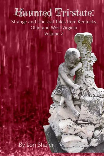 Haunted Tri-State: Volume 2: Strange and Unusual Tales from Kentucky, Ohio and West Virginia - Paperback