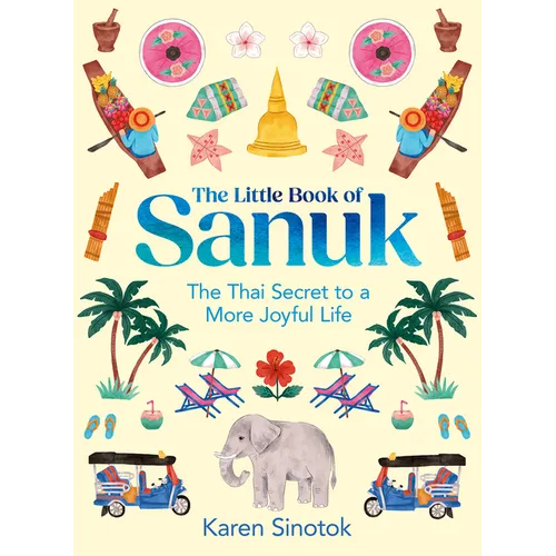 The Little Book of Sanuk: The Thai Secret to a More Joyful Life - Hardcover