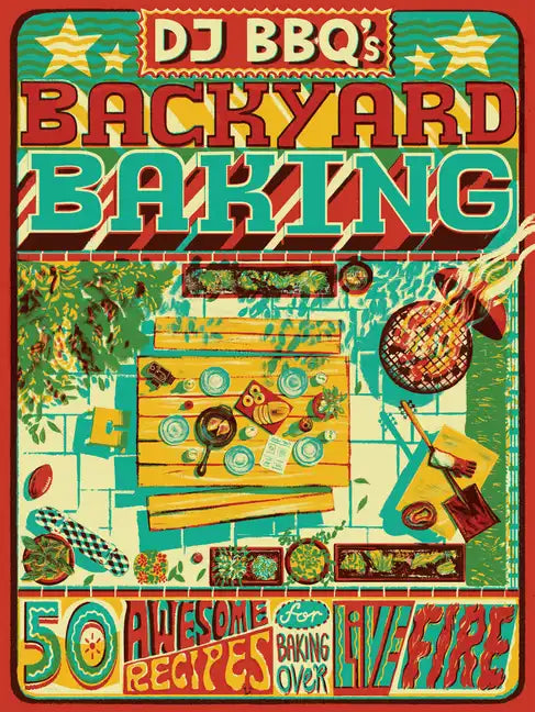 DJ Bbq's Backyard Baking: 60 Awesome Recipes for Baking Over Live Fire - Hardcover