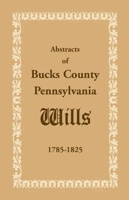 Abstracts of Bucks County, Pennsylvania, Wills 1785-1825 - Paperback