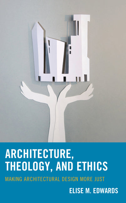 Architecture, Theology, and Ethics: Making Architectural Design More Just - Hardcover