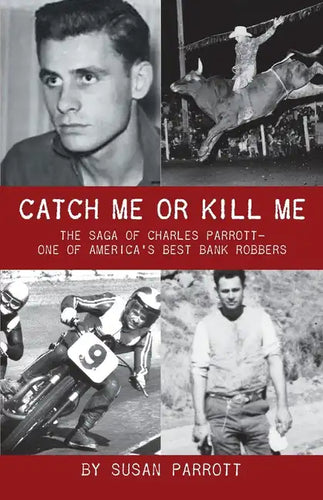 Catch Me Or Kill Me: The Saga Of Charles Parrott-One Of America's Best Bank Robbers - Paperback