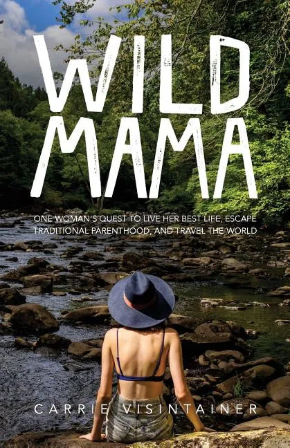 Wild Mama: One Woman's Quest to Live Her Best Life, Escape Traditional Parenthood, and Travel the World - Paperback