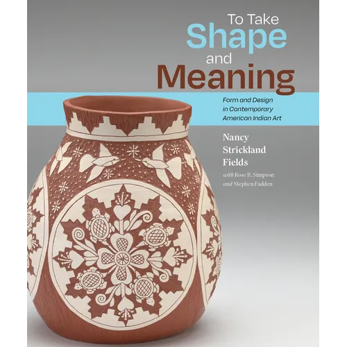 To Take Shape and Meaning: Form and Design in Contemporary American Indian Art - Hardcover