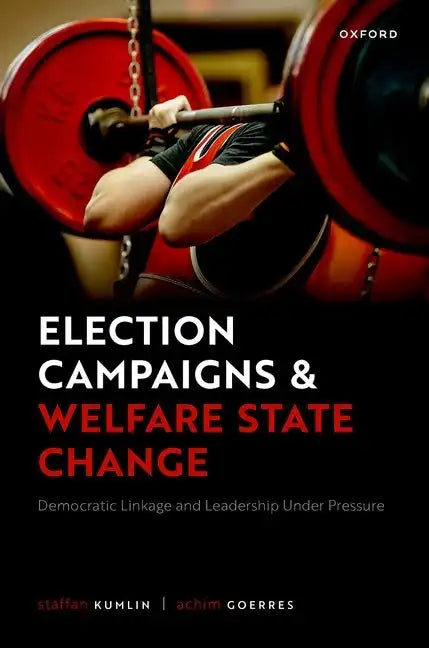 Election Campaigns and Welfare State Change: Democratic Linkage and Leadership Under Pressure - Hardcover