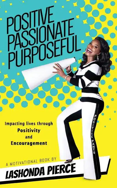Positive, Passionate, Purposeful: Impacting Lives Through Positivity and Encouragement - Paperback