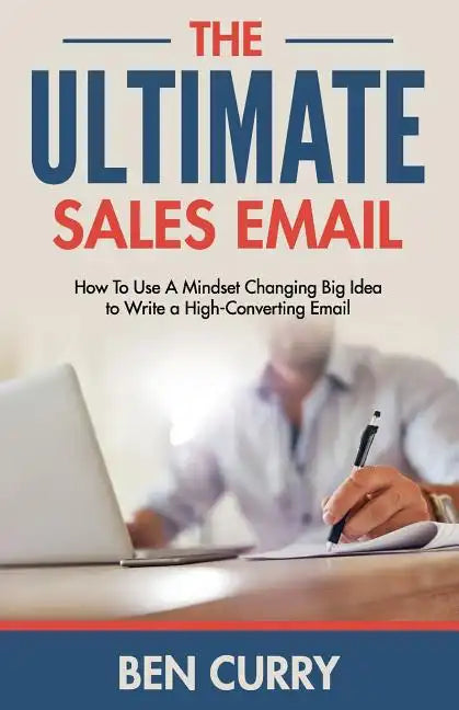 The Ultimate Sales Email: How To Use A Mindset Changing Big Idea to Write a High-Converting Email - Paperback