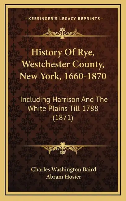History Of Rye, Westchester County, New York, 1660-1870: Including Harrison And The White Plains Till 1788 (1871) - Hardcover