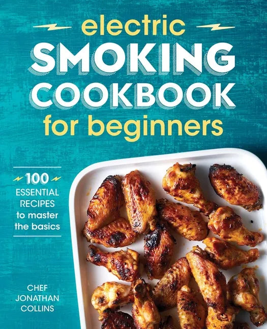 Electric Smoking Cookbook for Beginners: 100 Essential Recipes to Master the Basics - Paperback