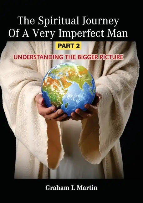 The Spiritual Journey of a Very Imperfect Man: Understanding the Bigger Picture - Paperback