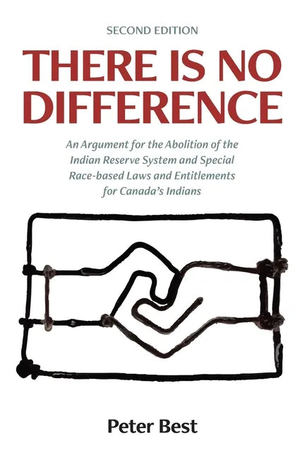 There Is No Difference: An Argument for the Abolition of the Indian Reserve System and Special Race-based Laws and Entitlements for Canada's Indians - Paperback
