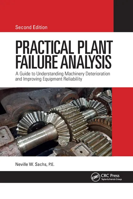 Practical Plant Failure Analysis: A Guide to Understanding Machinery Deterioration and Improving Equipment Reliability, Second Edition - Paperback