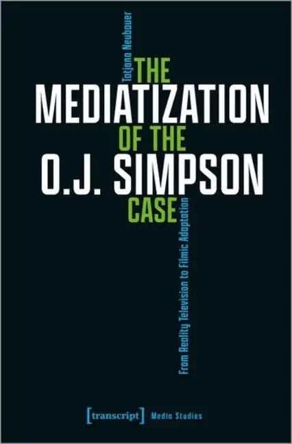 The Mediatization of the O.J. Simpson Case: From Reality Television to Filmic Adaptation - Paperback