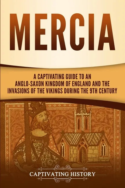 Mercia: A Captivating Guide to an Anglo-Saxon Kingdom of England and the Invasions of the Vikings during the 9th Century - Paperback