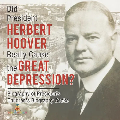 Did President Herbert Hoover Really Cause the Great Depression? Biography of Presidents Children's Biography Books - Paperback